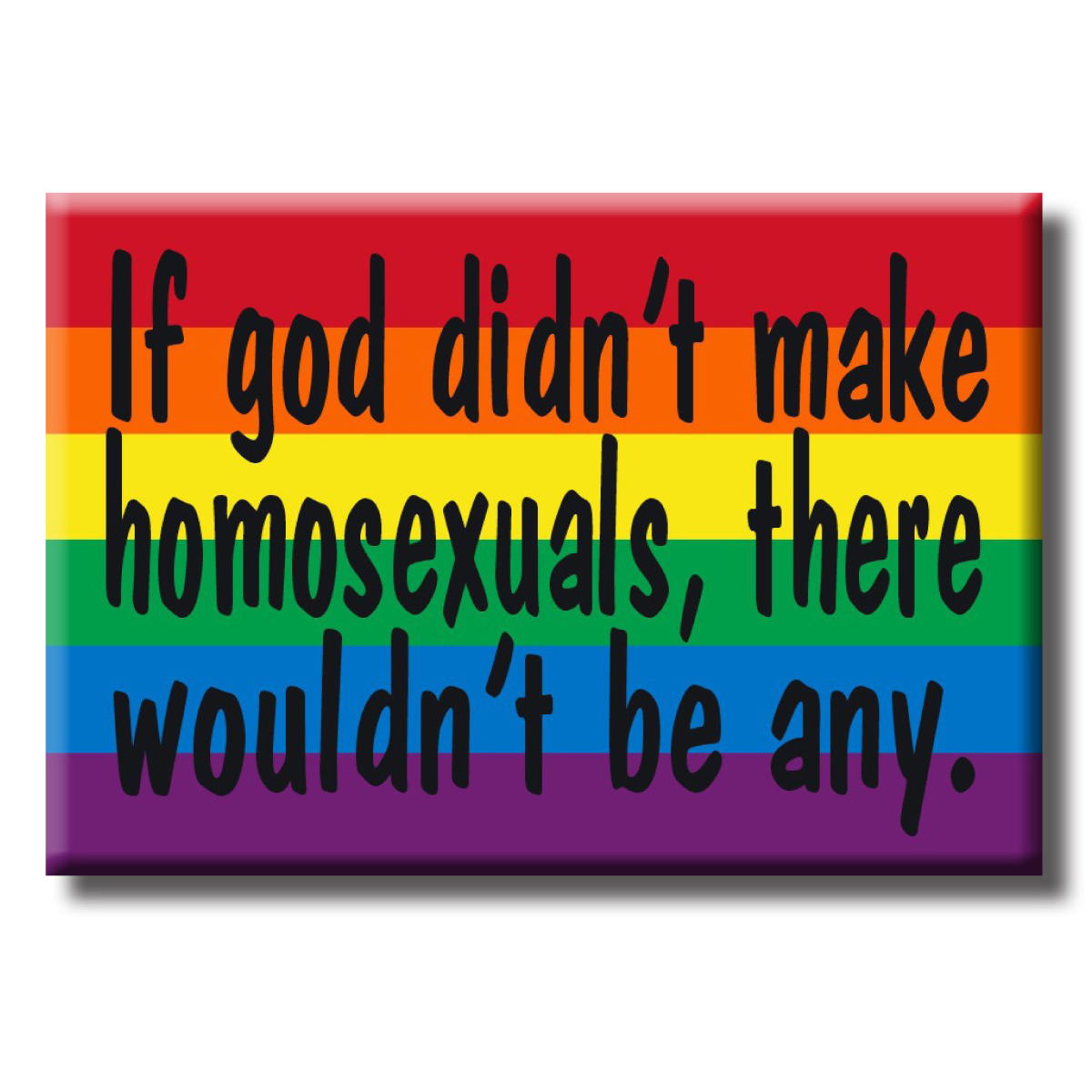 Magnet - If god didn't make homosexuals there wouldn't be any
