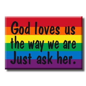 Magnet - God loves us the way we are. Just ask her.